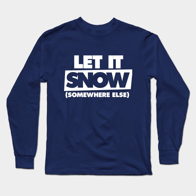 Let it snow somewhere else Long Sleeve T-Shirt by bubbsnugg